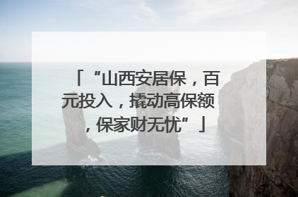 “山西安居保，百元投入，撬动高保额，保家财无忧”