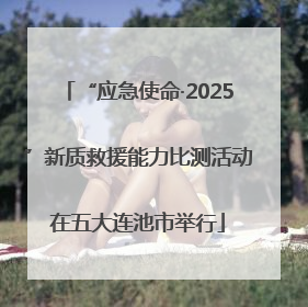 “应急使命·2025”新质救援能力比测活动在五大连池市举行