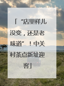 “店里样儿没变，还是老味道”！中关村茶点新址迎客