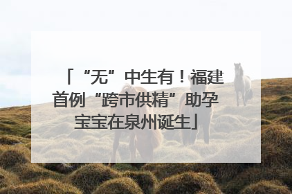 “无”中生有！福建首例“跨市供精”助孕宝宝在泉州诞生