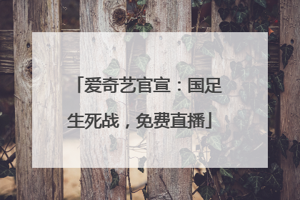 爱奇艺官宣：国足生死战，免费直播