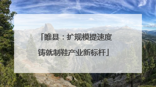 睢县：扩规模提速度 铸就制鞋产业新标杆