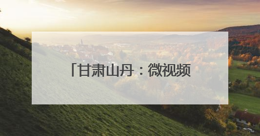 甘肃山丹：微视频大赛用“小故事”讲述“大道理”