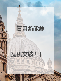 甘肃新能源装机突破！
