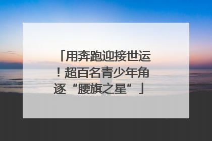 用奔跑迎接世运！超百名青少年角逐“腰旗之星”