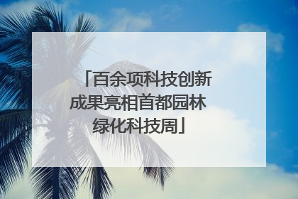 百余项科技创新成果亮相首都园林绿化科技周
