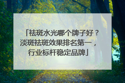 祛斑水光哪个牌子好？淡斑祛斑效果排名第一，行业标杆稳定品牌