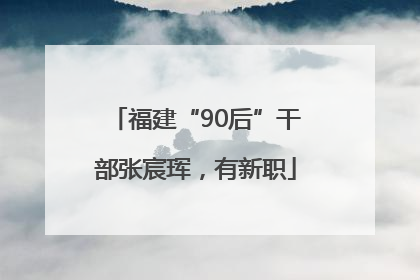 福建“90后”干部张宸珲，有新职