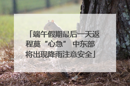 端午假期最后一天返程莫“心急” 中东部将出现降雨注意安全