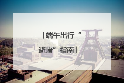 端午出行“避堵”指南