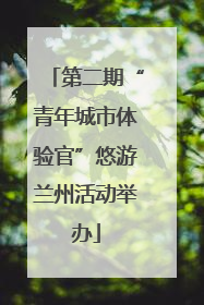 第二期“青年城市体验官”悠游兰州活动举办
