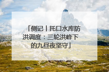 侧记丨托口水库防洪调度：三轮洪峰下的九昼夜坚守