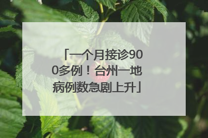 一个月接诊900多例！台州一地病例数急剧上升