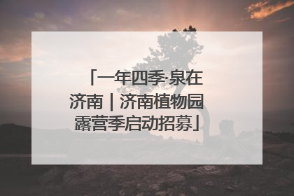 一年四季·泉在济南｜济南植物园露营季启动招募