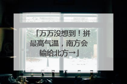 万万没想到！拼最高气温，南方会输给北方→