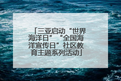 三亚启动“世界海洋日”“全国海洋宣传日”社区教育主题系列活动