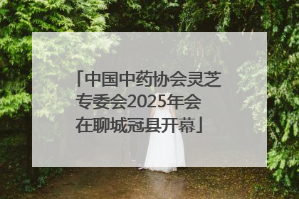 中国中药协会灵芝专委会2025年会在聊城冠县开幕