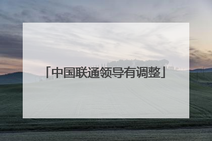 中国联通领导有调整