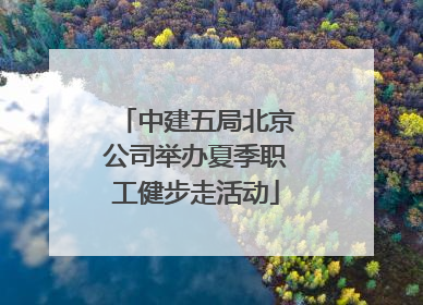 中建五局北京公司举办夏季职工健步走活动