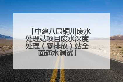 中建八局铜川废水处理站项目废水深度处理（零排放）站全面通水调试