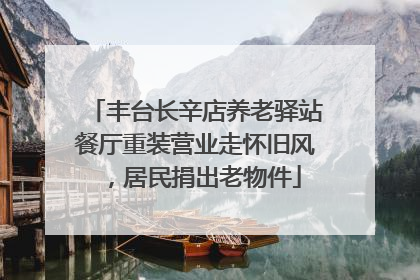丰台长辛店养老驿站餐厅重装营业走怀旧风，居民捐出老物件