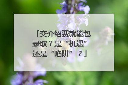 交介绍费就能包录取？是“机遇”还是“陷阱”？