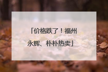 价格跌了！福州永辉、朴朴热卖