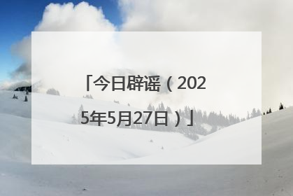 今日辟谣（2025年5月27日）