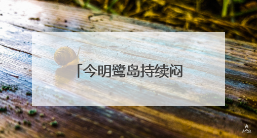 今明鹭岛持续闷热或有雷阵雨