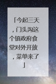 今起三天，门头沟这个镇政府食堂对外开放，菜单来了