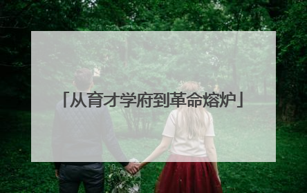 从育才学府到革命熔炉