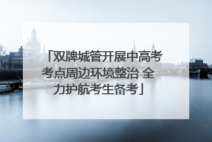 双牌城管开展中高考考点周边环境整治 全力护航考生备考