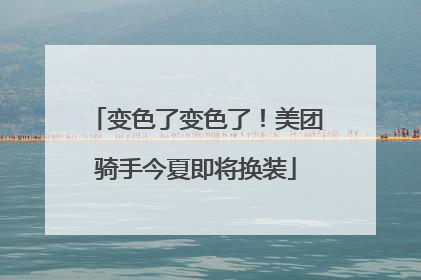 变色了变色了！美团骑手今夏即将换装