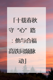十载春秋守“心”路：他与合福高铁同频脉动
