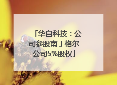 华自科技：公司参股南丁格尔公司5%股权
