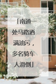 南通一处马路洒满油污，多名骑车人滑倒