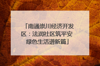 南通崇川经济开发区：法润社区筑平安 绿色生活谱新篇