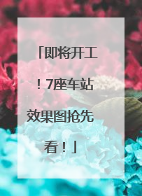 即将开工！7座车站效果图抢先看！