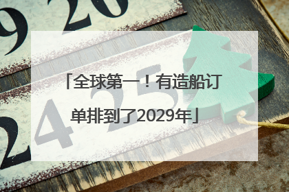 全球第一！有造船订单排到了2029年