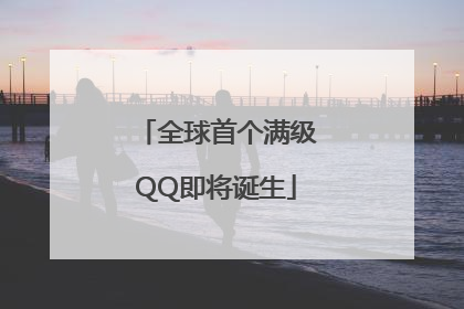 全球首个满级QQ即将诞生
