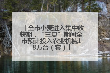 全市小麦进入集中收获期，“三夏”期间全市预计投入农业机械18万台（套）
