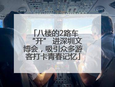 八楼的2路车 “开” 进深圳文博会，吸引众多游客打卡青春记忆
