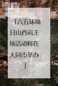 六五环境日山西省主场活动将在大同市举办
