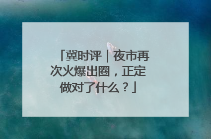 冀时评｜夜市再次火爆出圈，正定做对了什么？