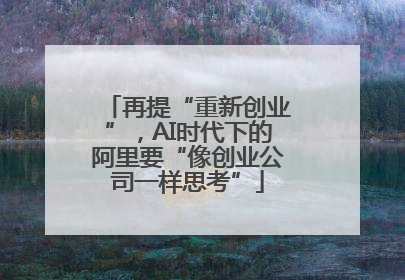 再提“重新创业”，AI时代下的阿里要“像创业公司一样思考”