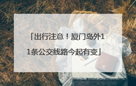 出行注意！厦门岛外11条公交线路今起有变