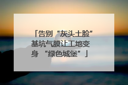 告别“灰头土脸” 基坑气膜让工地变身 “绿色城堡”