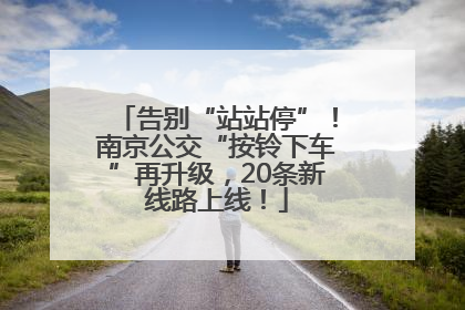 告别“站站停”！南京公交“按铃下车”再升级，20条新线路上线！