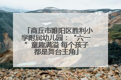 商丘市睢阳区胜利小学附属幼儿园：“六一”童趣满溢 每个孩子都是舞台主角