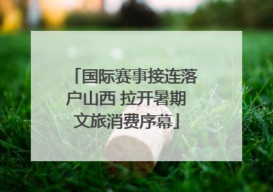 国际赛事接连落户山西 拉开暑期文旅消费序幕